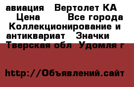 1.1) авиация : Вертолет КА-15 › Цена ­ 49 - Все города Коллекционирование и антиквариат » Значки   . Тверская обл.,Удомля г.